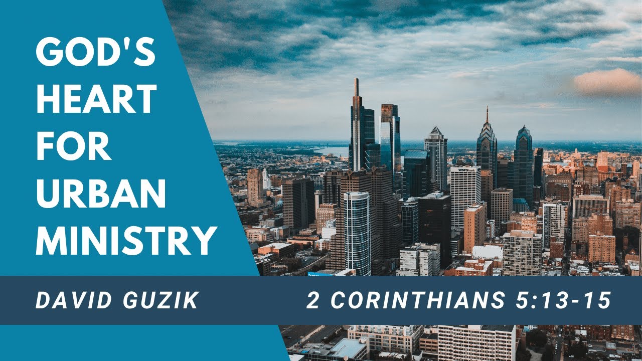 God's Heart for Urban Ministry - 2 Corinthians 5:13-15