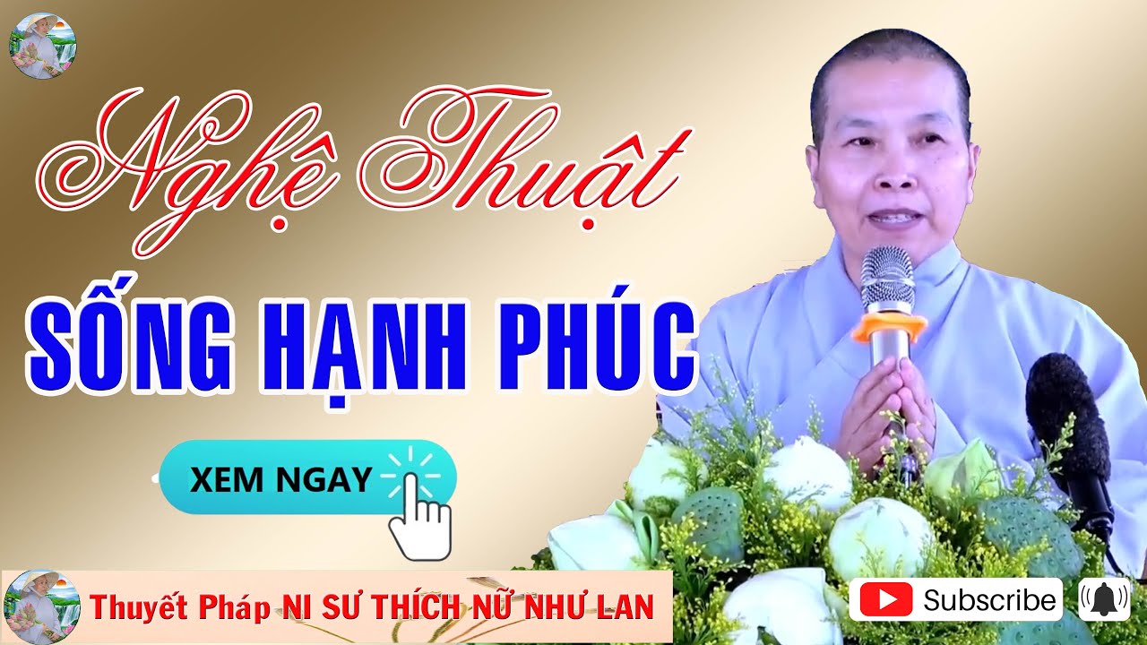NGHỆ THUẬT SỐNG HẠNH PHÚC | Thuyết Pháp NI SƯ THÍCH NỮ NHƯ LAN🙏 🙏🙏 ( Nên Nghe Một Lần rất hay )