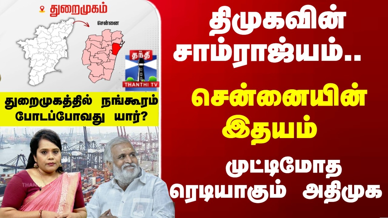 Therthal Thiruvizha | திமுகவின் சாம்ராஜ்யம்;சென்னையின் இதயம் -துறைமுகத்தில் நங்கூரம்போடப்போவது யார்?
