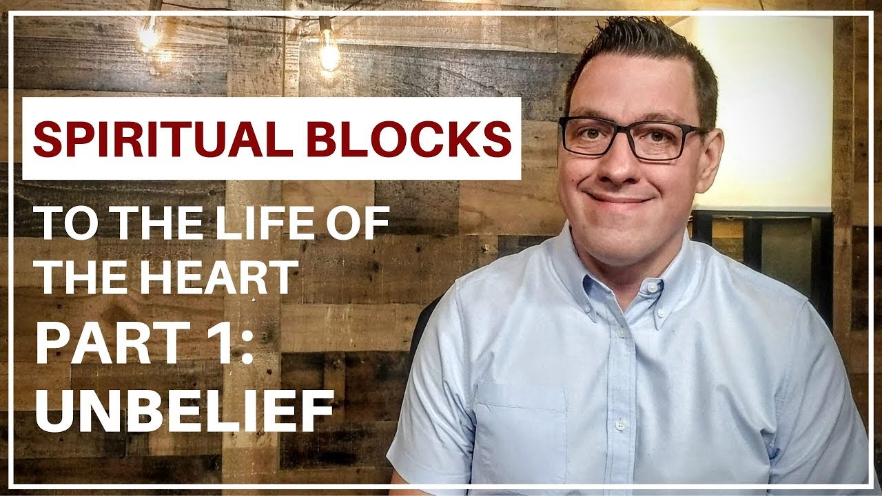 Spiritual Blocks to the Life of Your Heart - 01 Unbelief