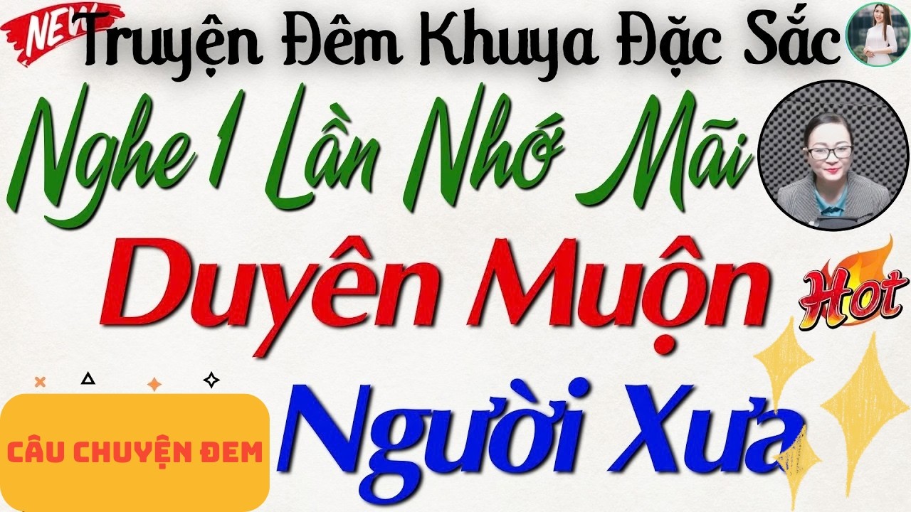 Nghe 1 Lần Là Nhớ Mãi Với Câu Truyện Hay Hôm Nay: Duyên Muộn Người Xưa | Nghe Kể Truyện Đêm Khuya