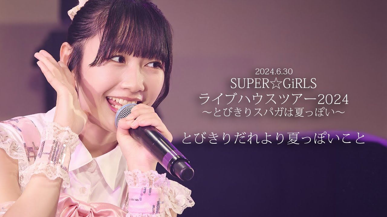 SUPER☆GiRLS「とびきりだれより夏っぽいこと ”2024.6.30 SUPER☆GiRLSライブハウスツアー2024 ～とびきりスパガは夏っぽい～ver.