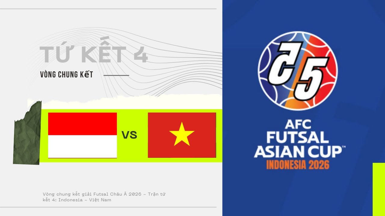 Indonesia - Việt Nam: Vòng chung kết giải Futsal Châu Á 2026 - Trận tứ kết 4