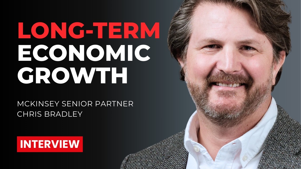 McKinsey Senior Partner Chris Bradley on The Real Drivers of Long Term Economic Growth