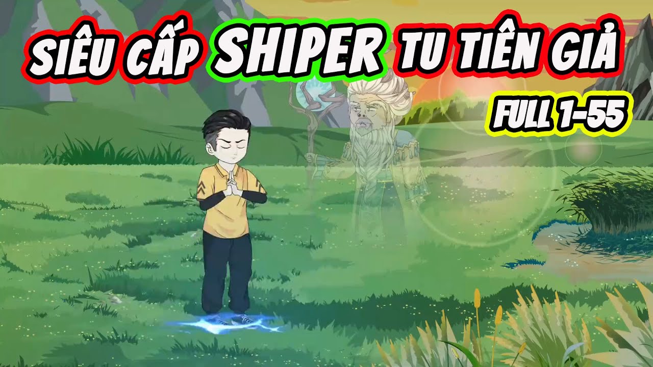 Full ( Tập 1-55 ) | Siêu Cấp Shiper Tu Tiên Giả | Thế Vietsub