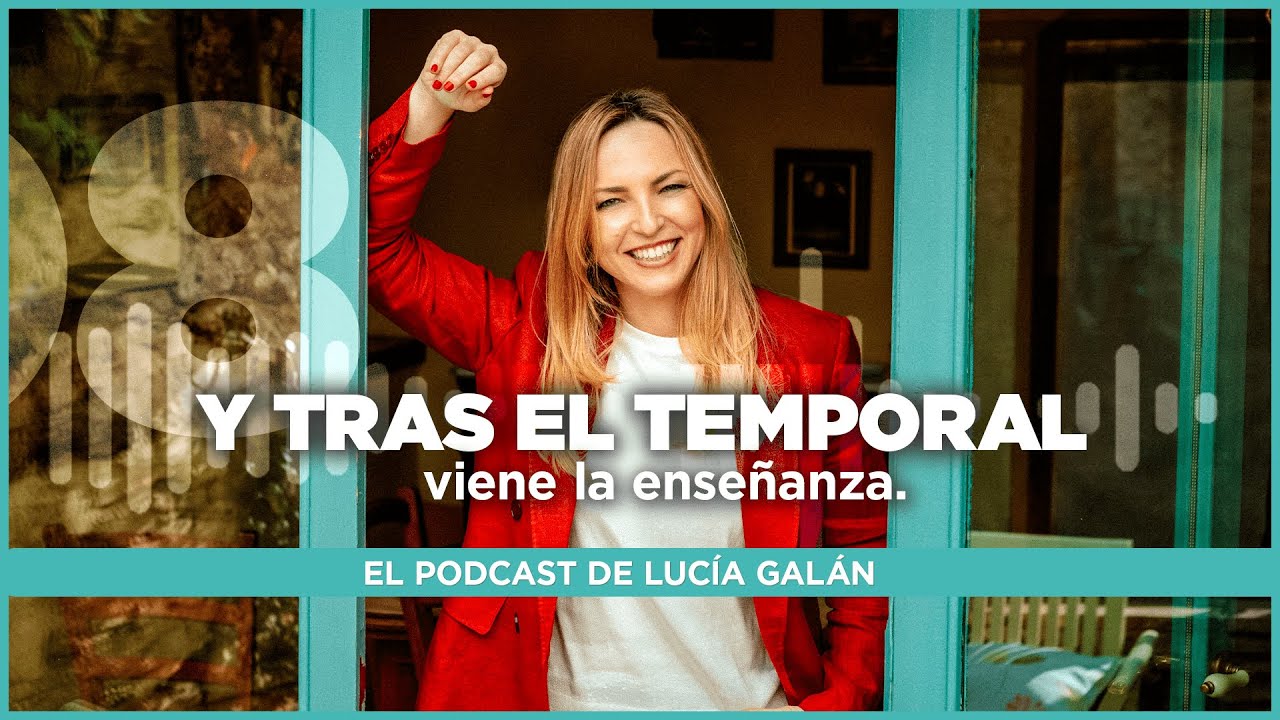 El Podcast de Lucía Galán | Episodio 8. Y tras el temporal viene la enseñanza.