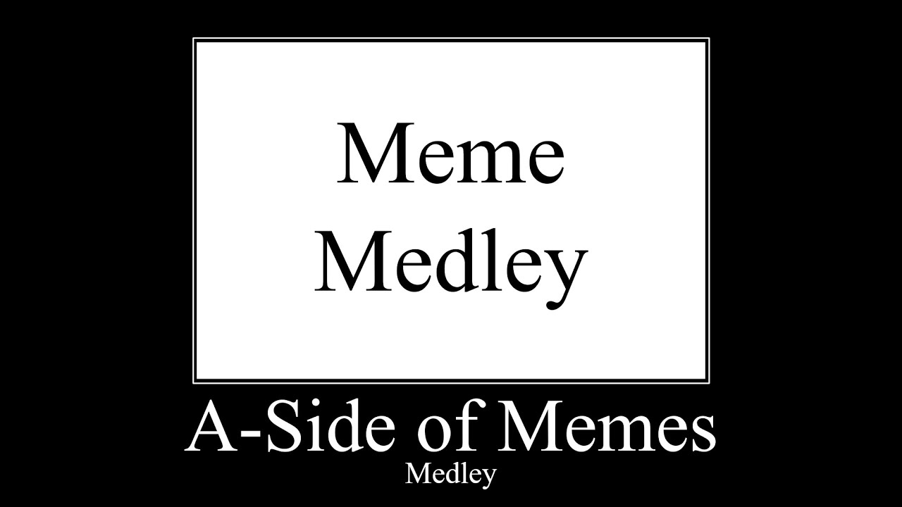 [MEDLEY] A-Side of Memes