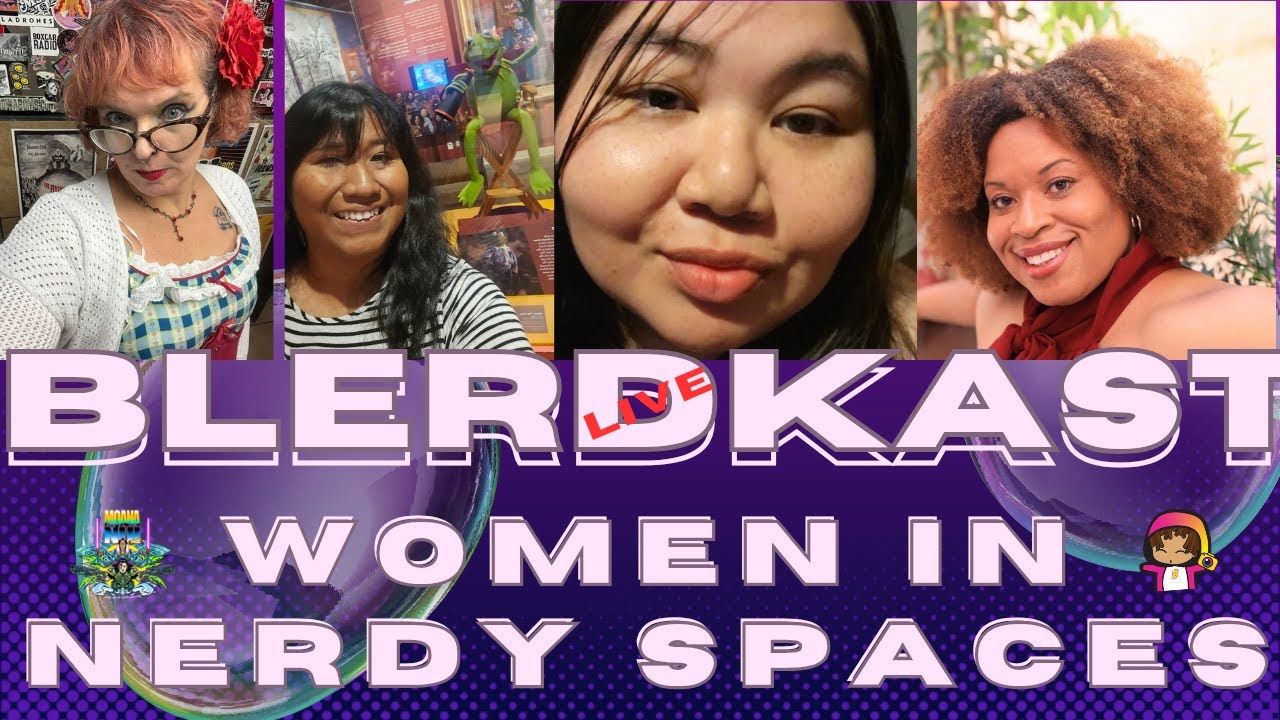 Moana Nui & Blerdography Present Blerdkast LIVE: Women in Nerdy Spaces