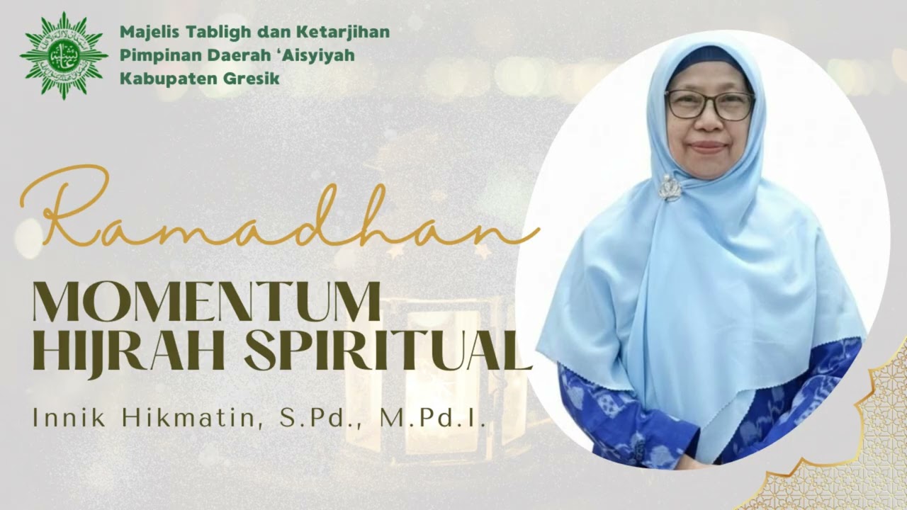 Ramadhan sebagai Momentum Hijrah Spiritual Innik Hikmatin, S.Pd., M.Pd.I. ketua PDA Gresik