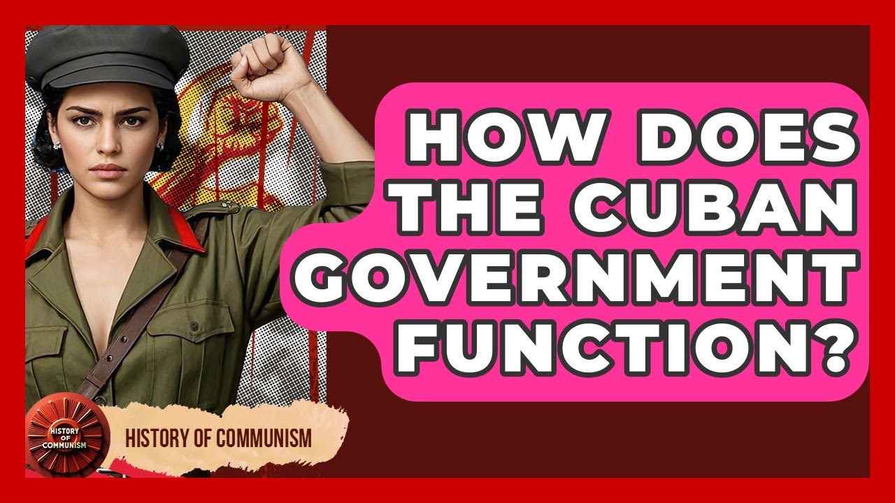 How Does The Cuban Government Function? - History of Communism
