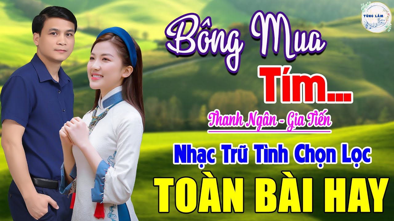 THANH NGÂN-GIA TIẾN➤10000 Người Nghe 9999 Người Khóc➤LK Song Ca Bolero Toàn Bài Hay Bông Mua Tím