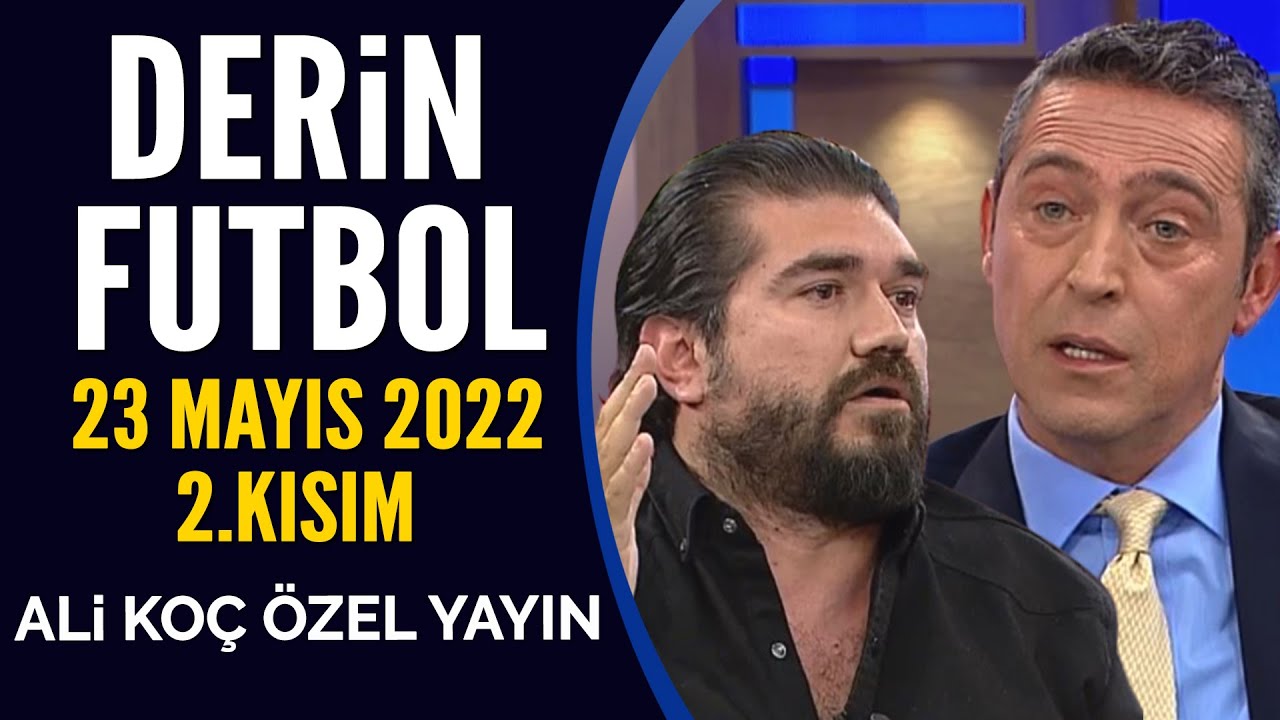 Derin Futbol 23 Mayıs 2022 2.Kısım ( Ali Koç Özel Yayını )