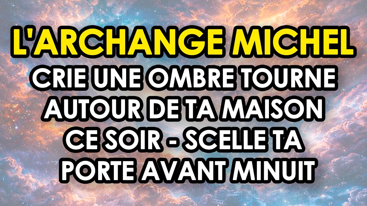 ⚠️L'ARCHANGE MICHEL CRIE Une Ombre Tourne Autour De Ta Maison Ce Soir — SCELLE Ta Porte Avant Minuit