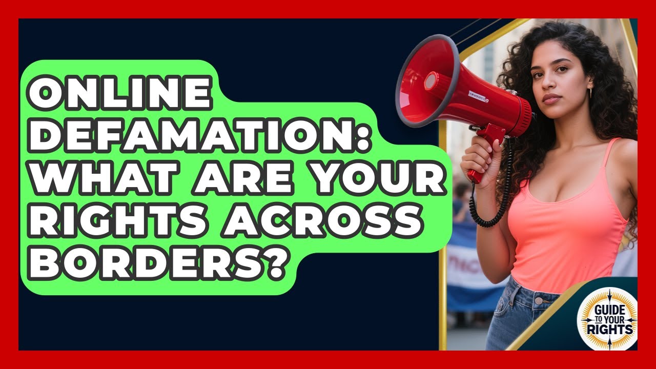 Online Defamation: What Are Your Rights Across Borders? - Guide To Your Rights