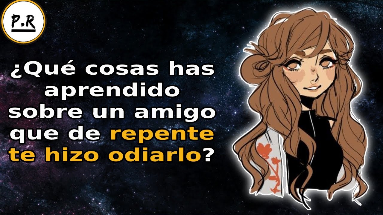 ¿Qué cosas has aprendido sobre un amigo que de repente te hizo odiarlo? (Historias Reddit)