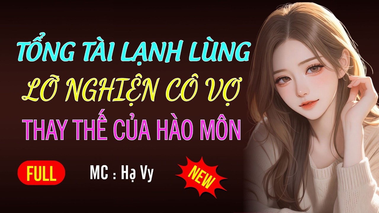TỔNG TÀI LỠ NGHIỆN CÔ VỢ THAY THẾ CỦA HÀO MÔN|AUDIO TIỂU THUYẾT NGÔN TÌNH MC HẠ VY DIỄN ĐỌC MỚI 2026