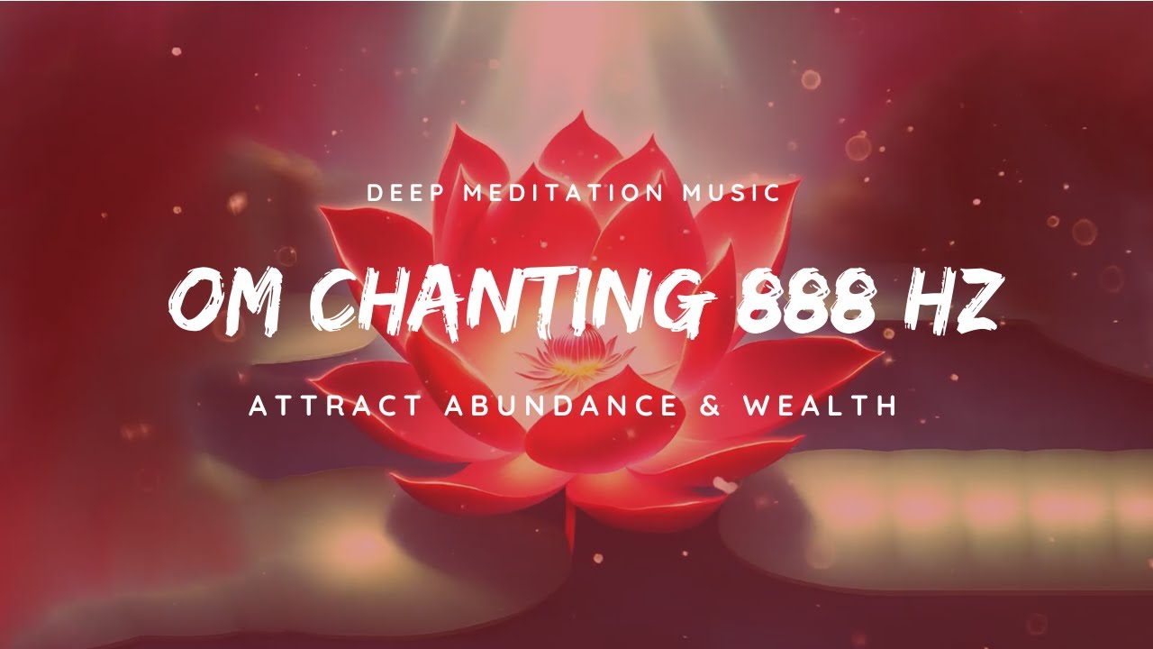 Deep OM Chanting 888 Hz Pure Tone: Abundance Frequency