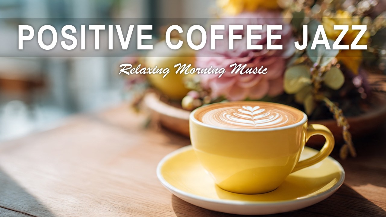 Positive Coffee Jazz - Natural Soft Jazz ☕ Smooth & Relaxing Jazz for Work, Study & Sleep