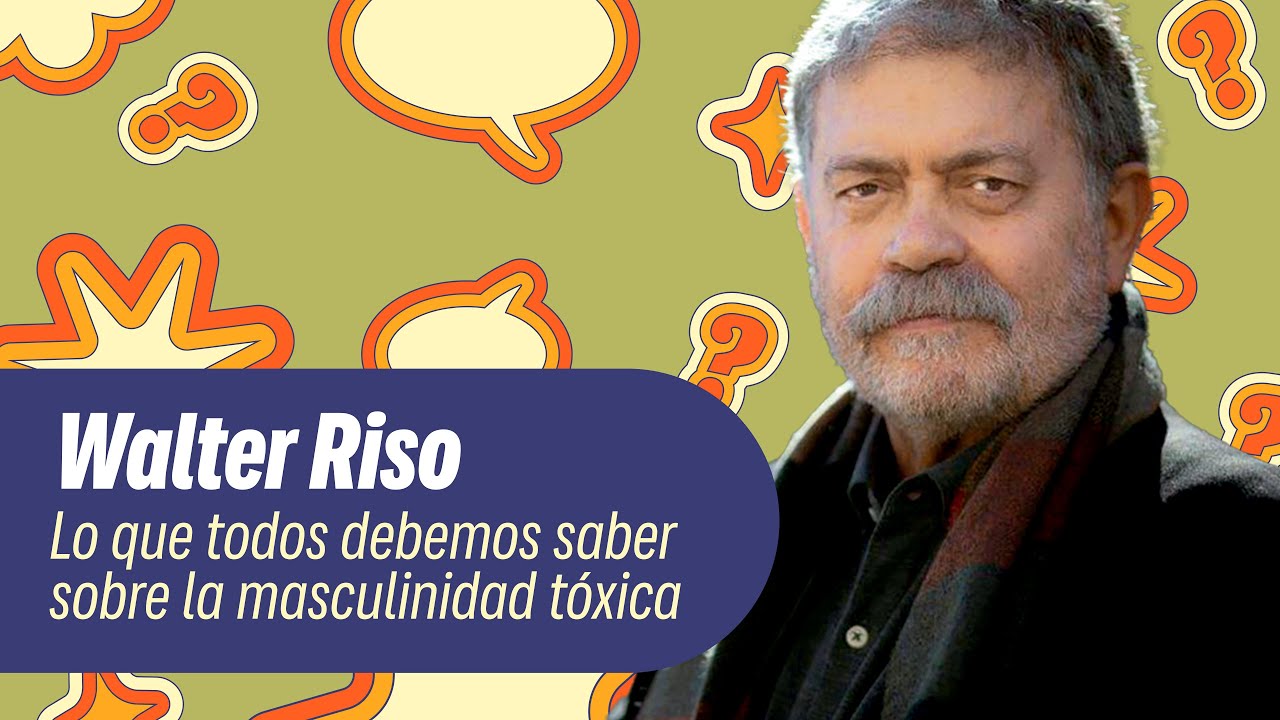 Lo que todos debemos saber sobre la masculinidad tóxica Con Walter Riso