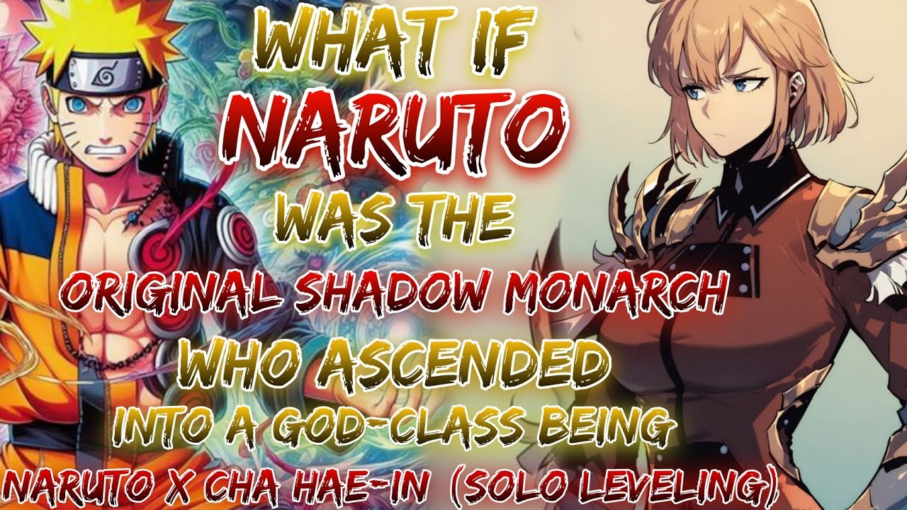 What If Naruto Was The Original Shadow Monarch Who Ascended Into God-Class Being Naruto X Cha Hae-In