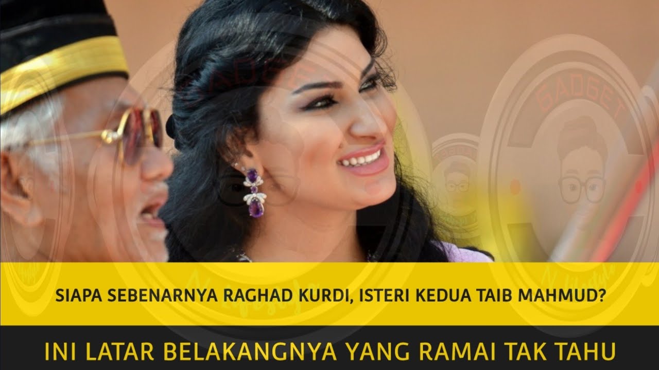 SIAPA SEBENARNYA RAGHAD KURDI, ISTERI KEDUA TAIB MAHMUD? INI LATAR BELAKANGNYA YANG RAMAI TAK TAHU
