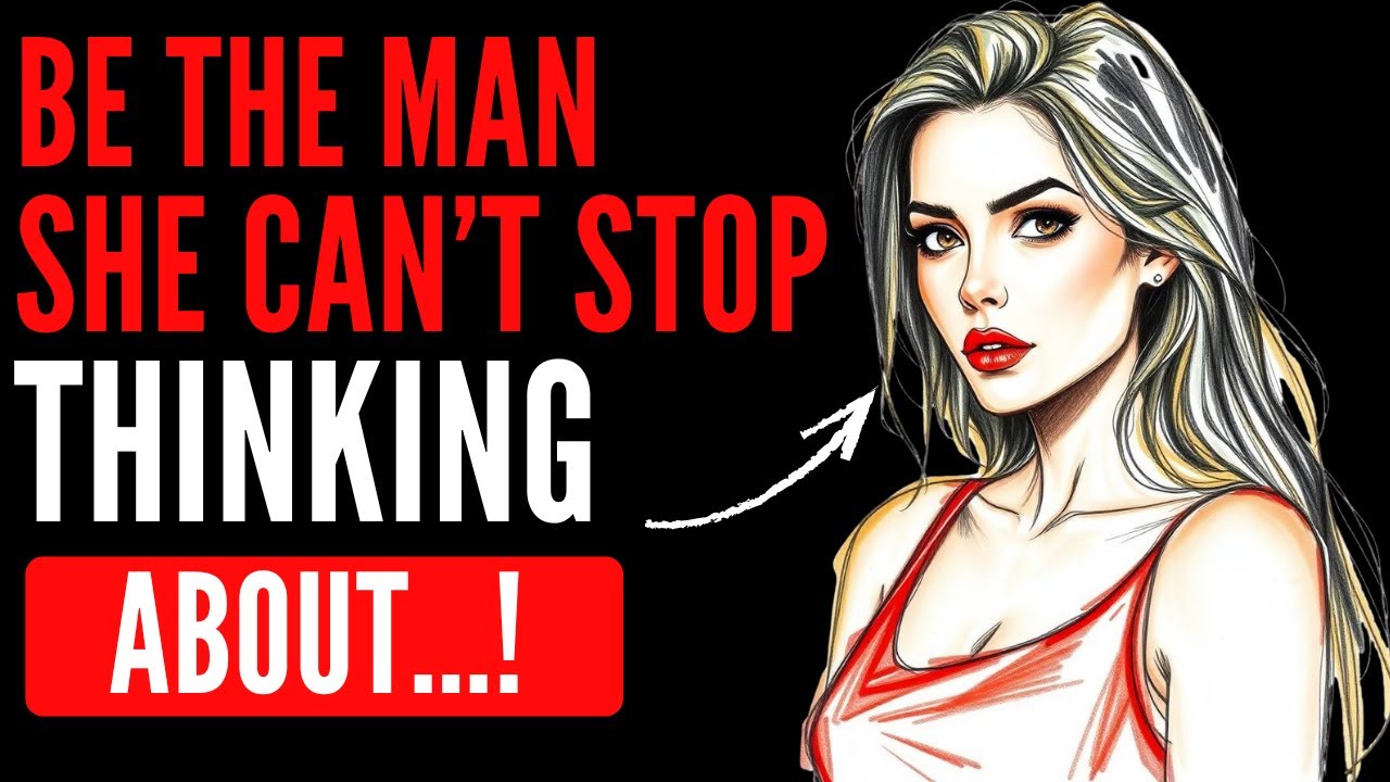 How to Be the Man She Can’t Stop Thinking About |Female Psychology
