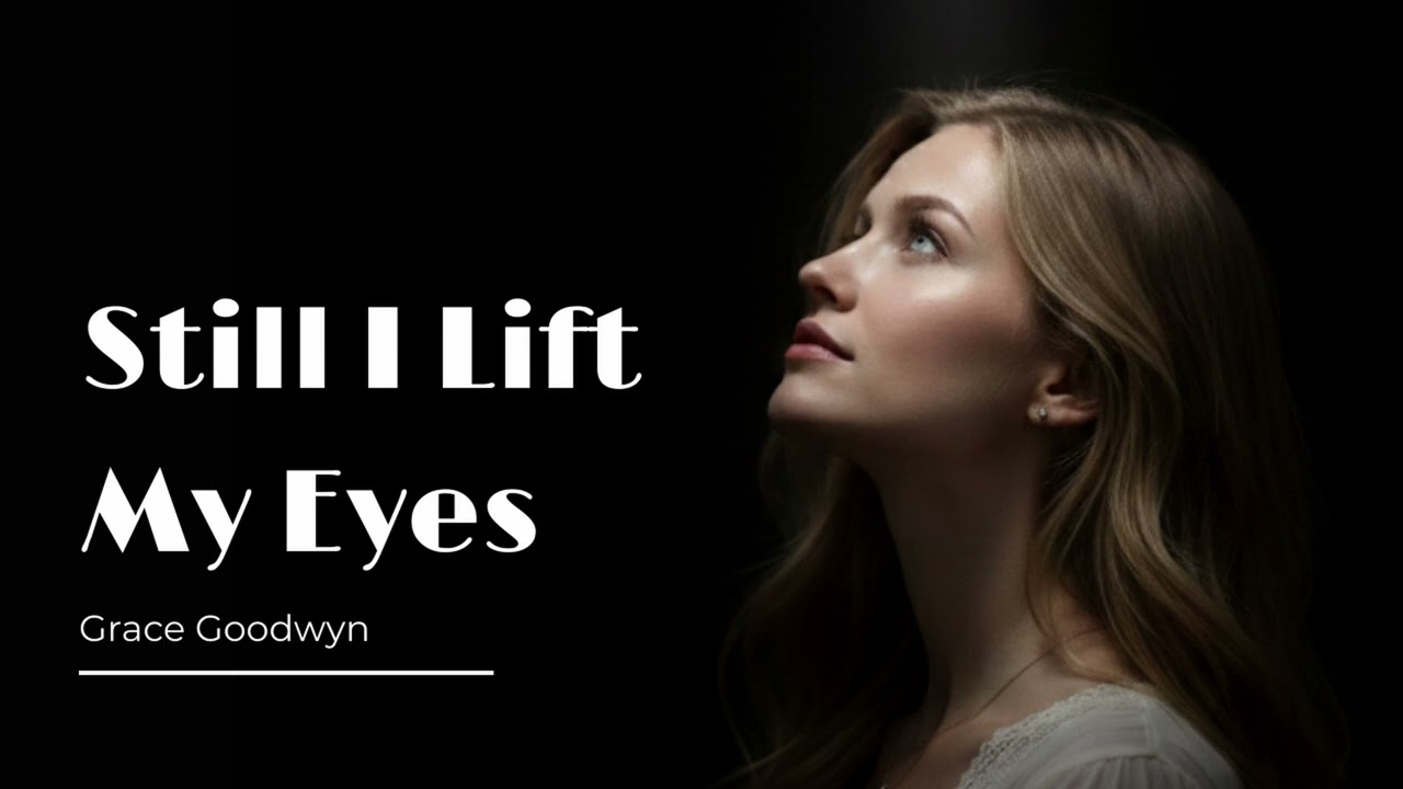 Still I Lift My Eyes - Grace Goodwyn