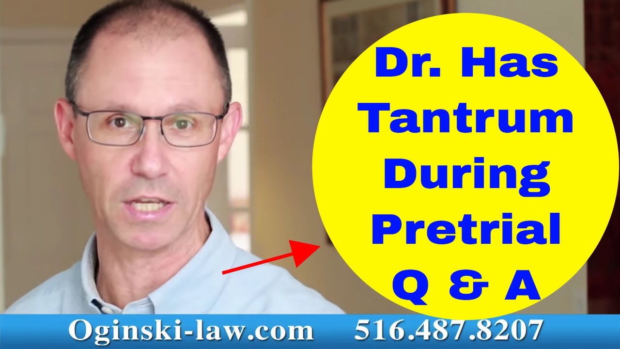 Doctor Throws Temper Tantrum During His Pretrial Deposition; NY Attorney Oginski Explains