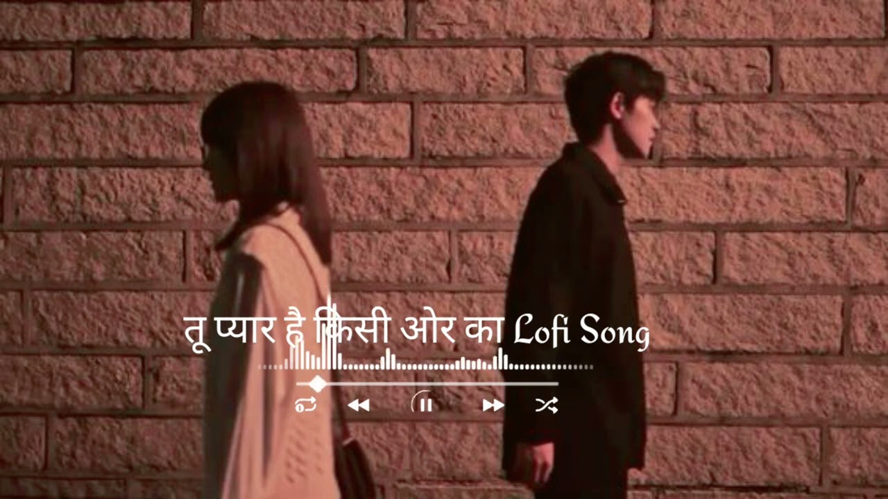 तू प्यार है किसी ओर का 2.0 Remix Love Lofi Song 