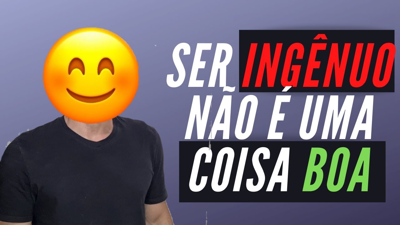 PARE DE SER INGÊNUO EM TODAS AS SITUAÇÕES / 6 coisas que pessoas ingênuas fazem