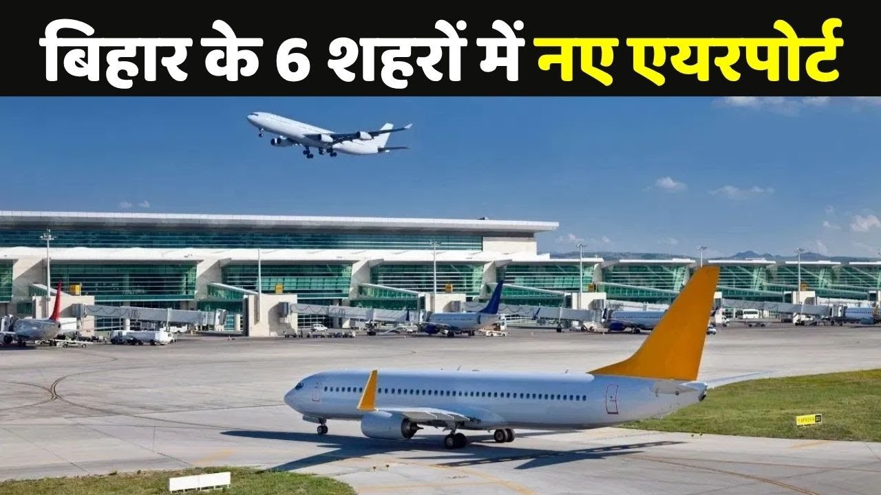 Bihar New Airport: बिहार के 6 शहरों में विकसित होंगे एयरपोर्ट