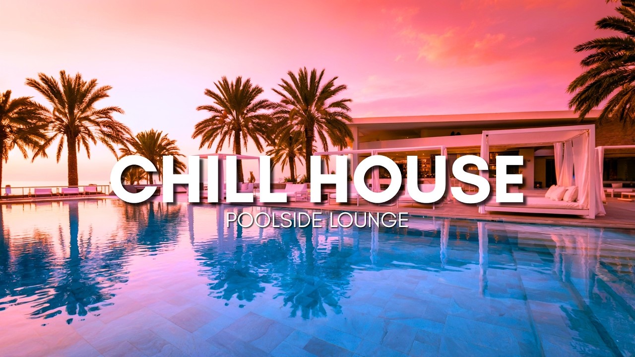 Poolside Lounge Chill House Mix | Cozy Vibes and Mellow Grooves for Lazy Afternoons