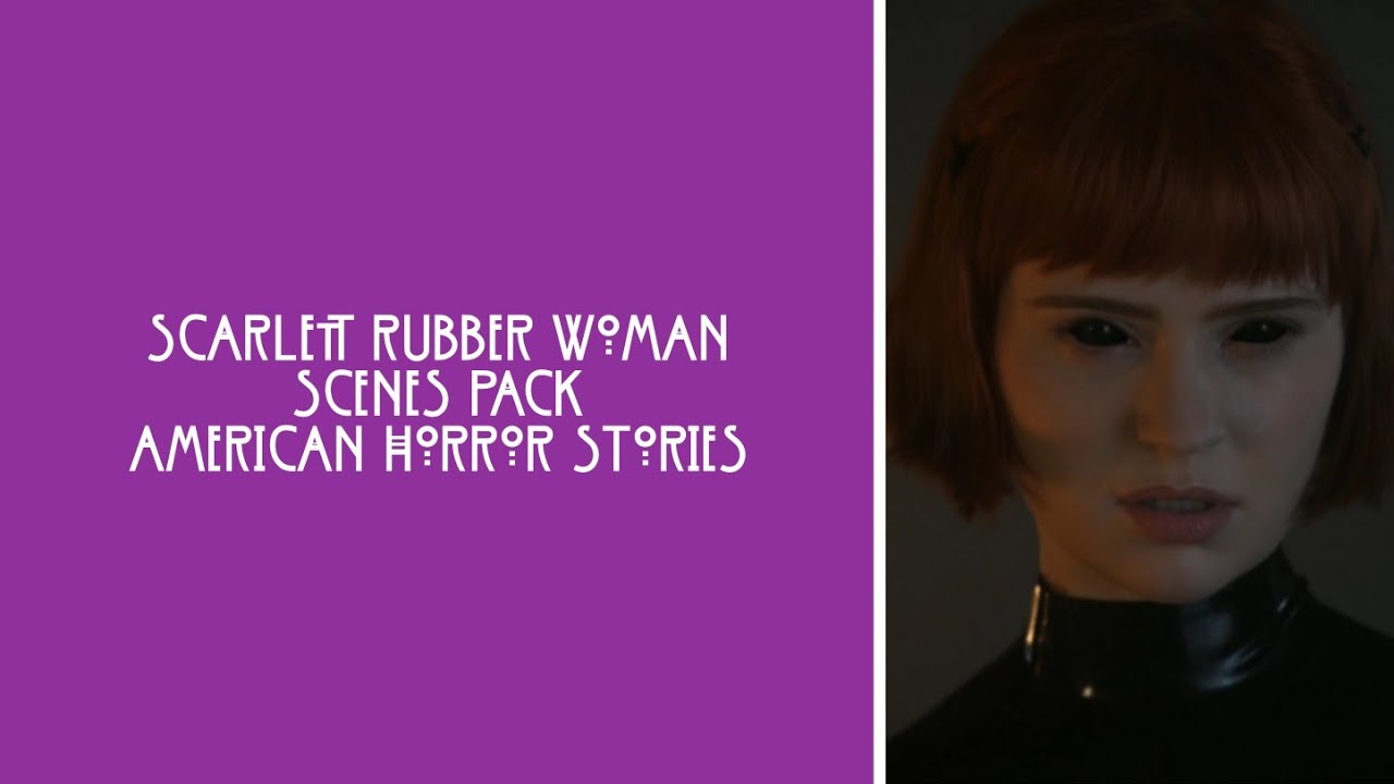 Scarlett Rubber Woman Scenes Pack || ahs stories