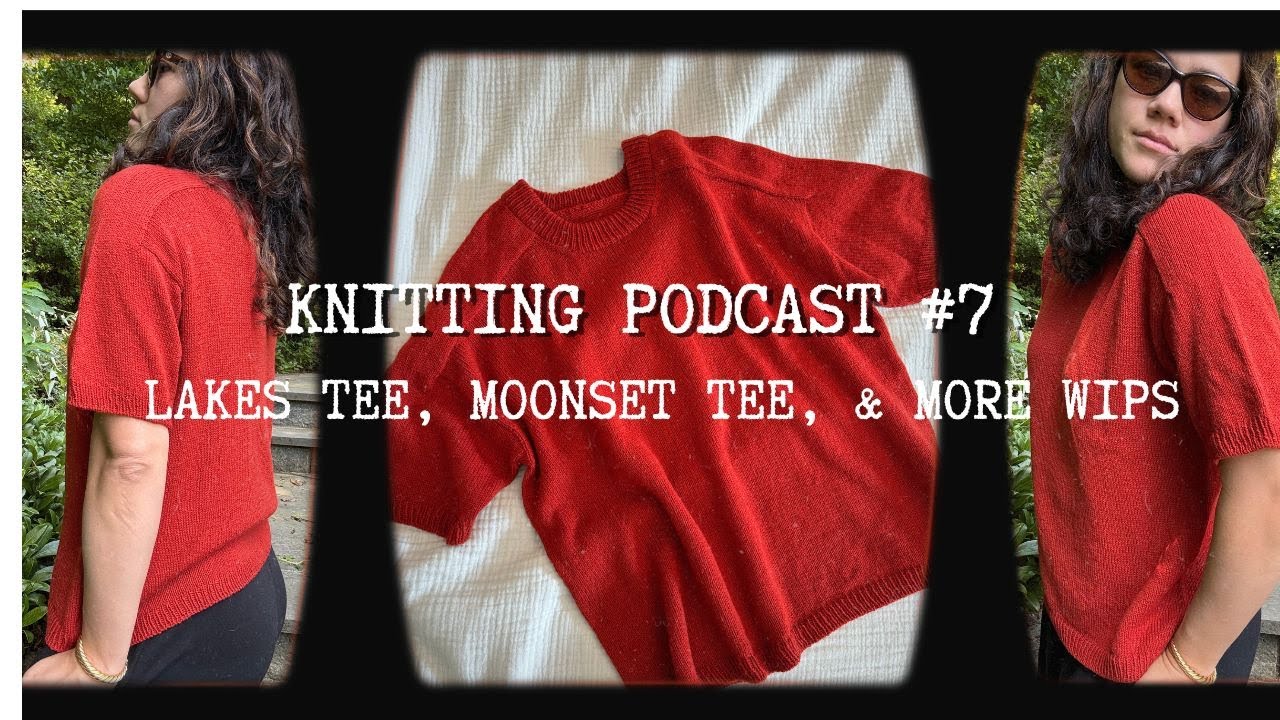 Knitting Podcast #7 | Finished Lakes Tee, Moonset Tee, Claire Vest, Cardi Cocoon, & future plans