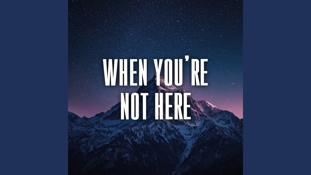 when you’re not here