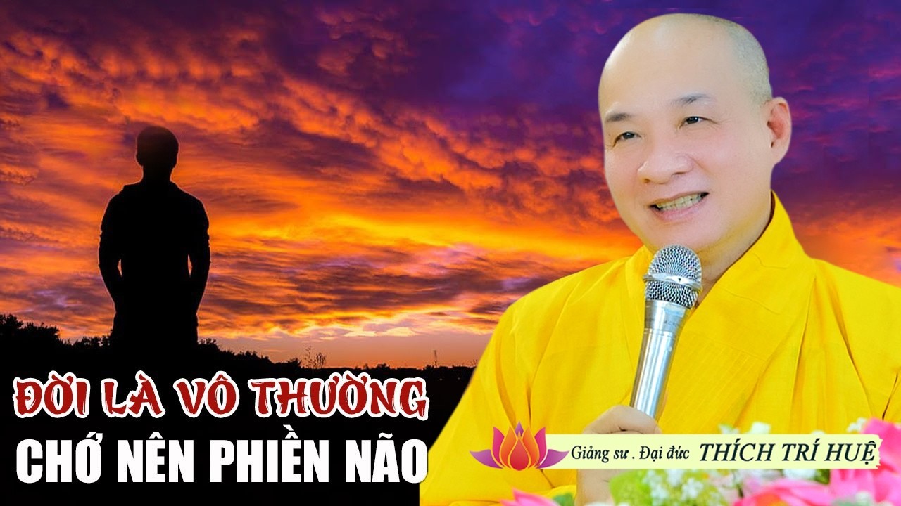 Đã Hiểu Vô Thường, Vì Sao Ta Vẫn Đau Khổ? | Nghe Xong Nhẹ Lòng Ngay - Thầy Thích Trí Huệ
