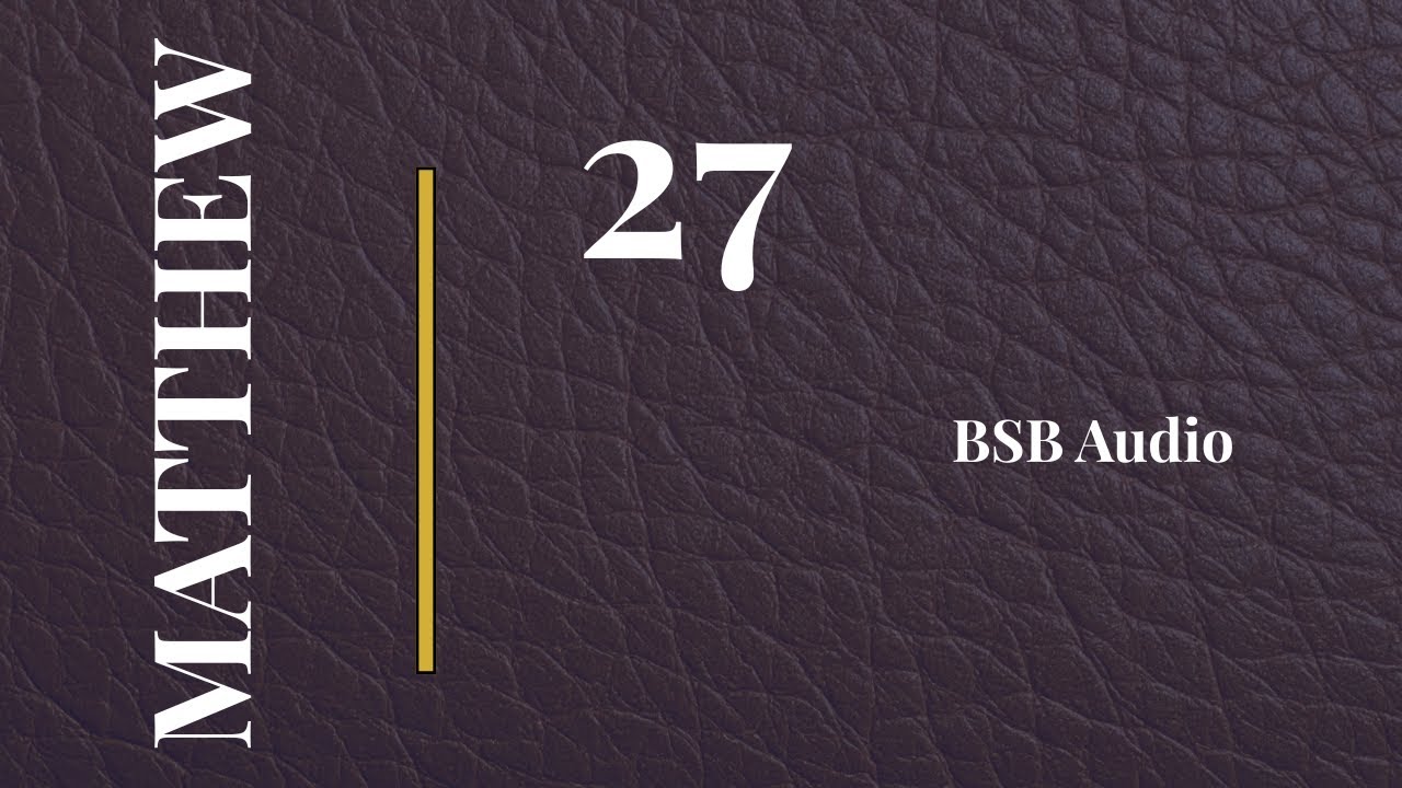 Matthew 27 | The Trial, The Crucifixion, and The Burial of Jesus | BSB