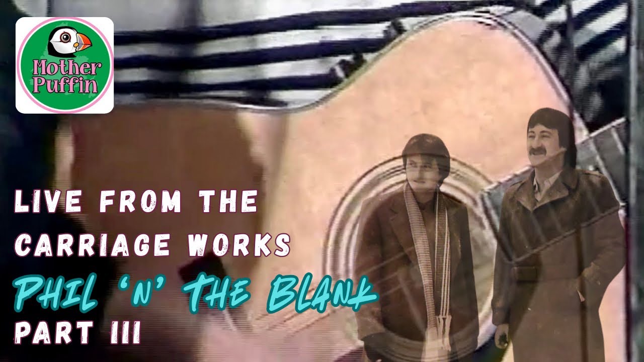 Phil ‘n’ the Blank Live from the Carriage Works - Part III
