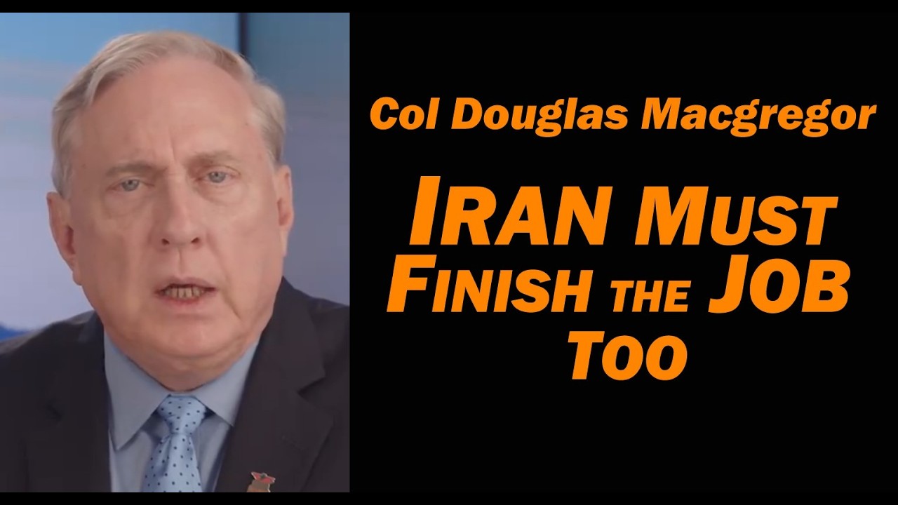 Col Doug Macgregor: IRAN MUST FINISH the JOB TOO