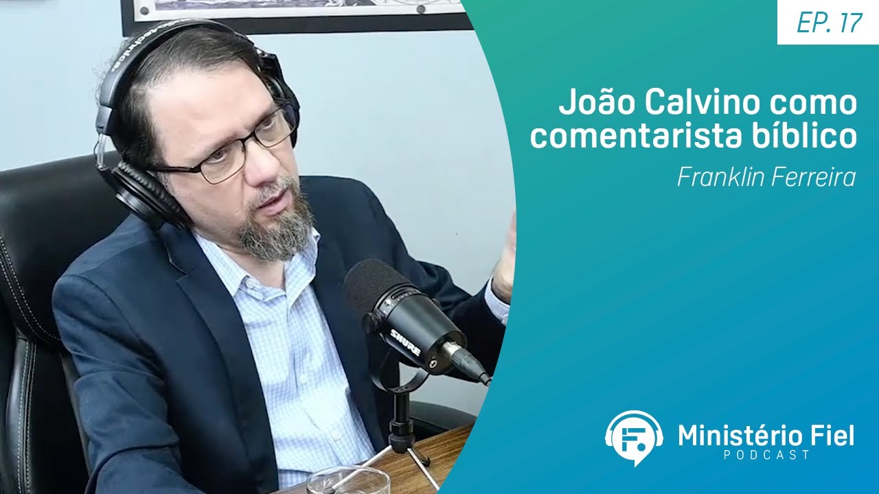 João Calvino como comentarista bíblico | Franklin Ferreira - Ep. 17