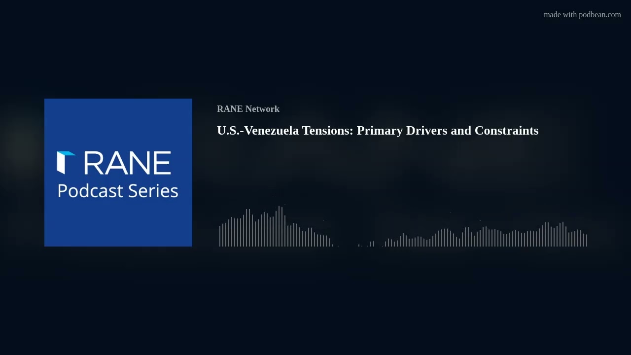 RANE Podcast: U.S.-Venezuela Tensions: Primary Drivers and Constraints