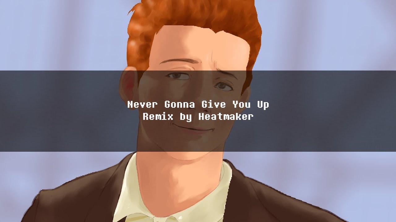 [April Fools] Rick Astley - Never Gonna Give You Up (Remix by Heatmaker)