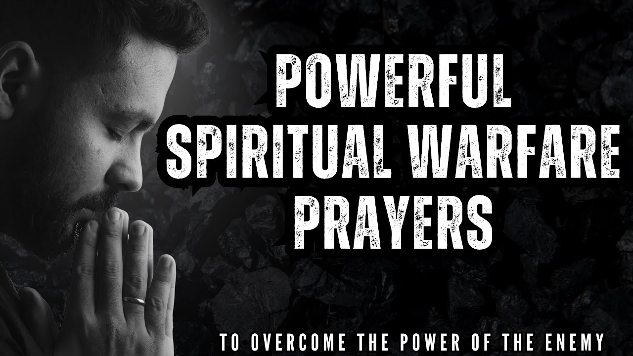 Spiritual Warfare Prayers To Break Loose From The Attacks Of The Enemy