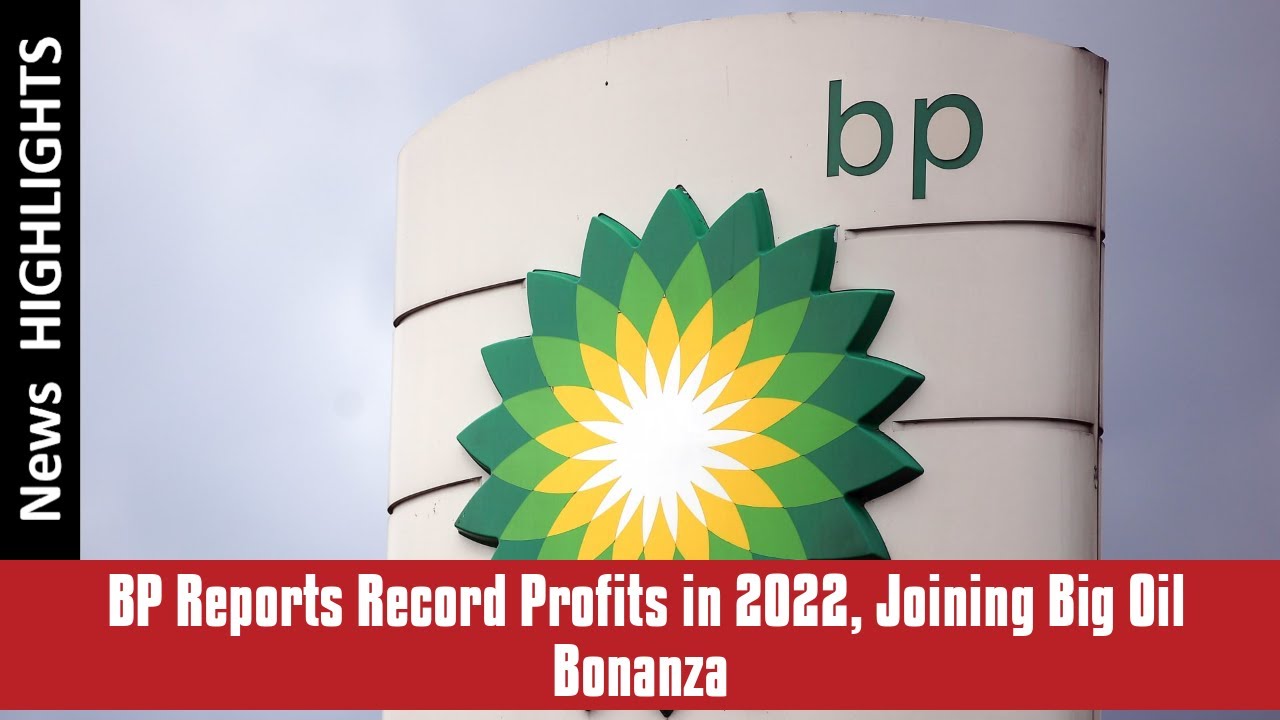 BP Reports Record Profits in 2022, Joining Big Oil Bonanza