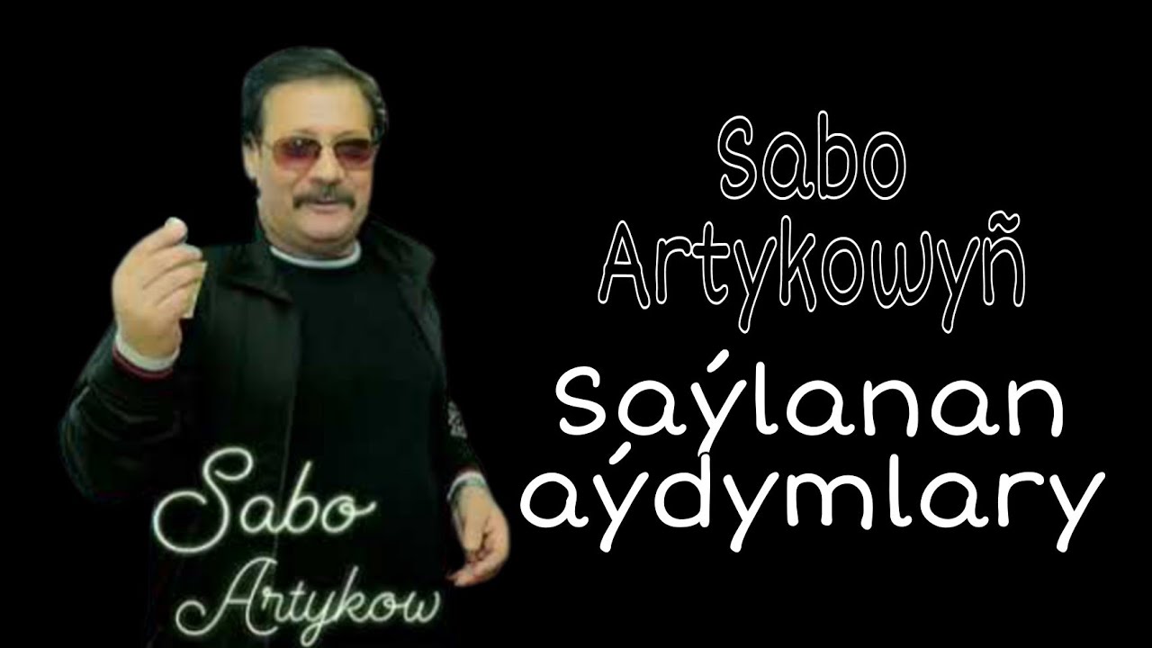 Merhum Halypamyz:SABO ARTYKOW AÝDYMLAR TOPLUMY.