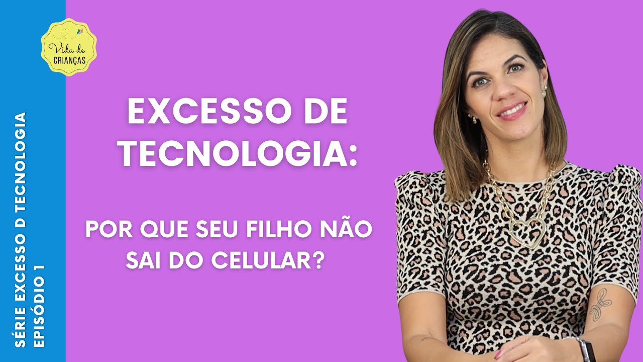 EXCESSO DE TECNOLOGIA: POR QUE SEU FILHO NÃO SAI DO CELULAR?