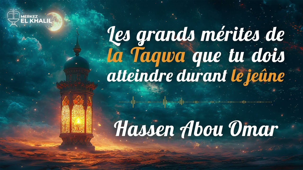 Les grands mérites de la Taqwa que tu dois atteindre durant le jeûne. Hassen Abou Omar