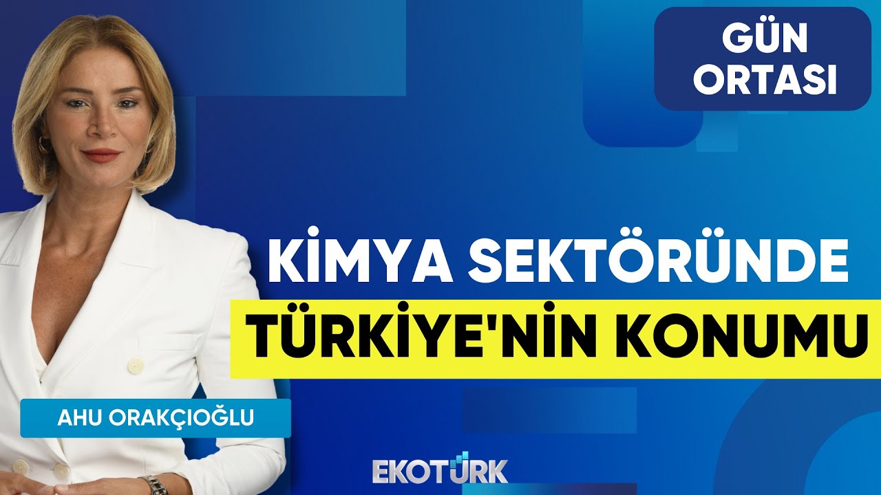 Kimya Sektöründe Türkiye'nin Konumu | Selçuk Denizligil | Ahu Orakçıoğlu | Gün Ortası