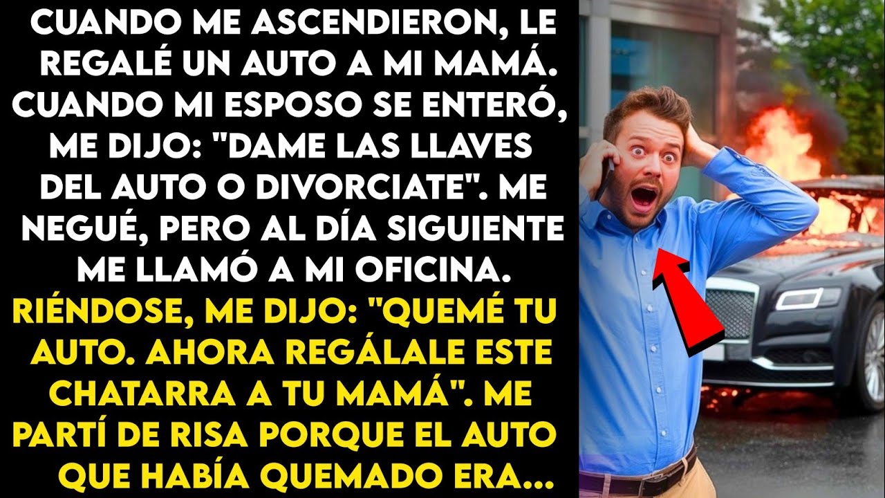 Le regalé un auto a mi mamá por mi ascenso. Mi esposo lo quemó cuando me negué a darle las llaves.