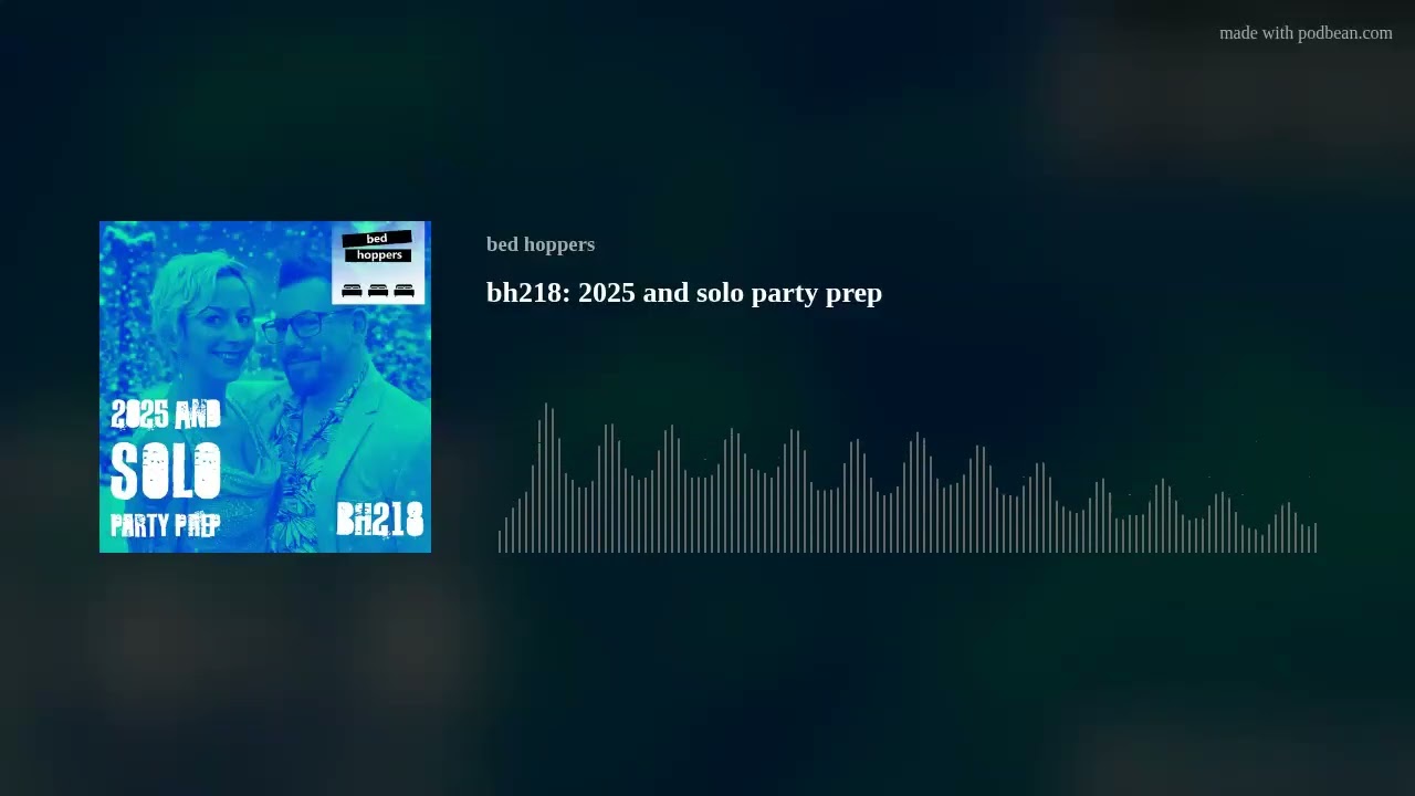 bh218: 2025 and solo party prep